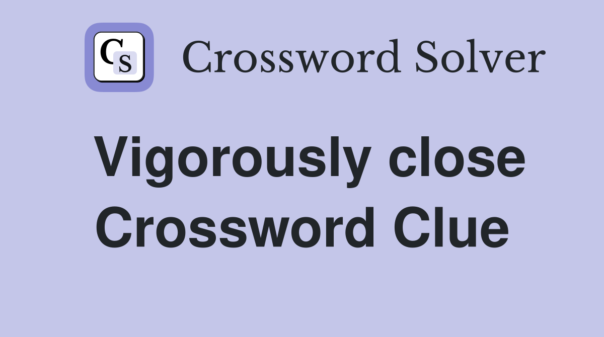 Vigorously close Crossword Clue