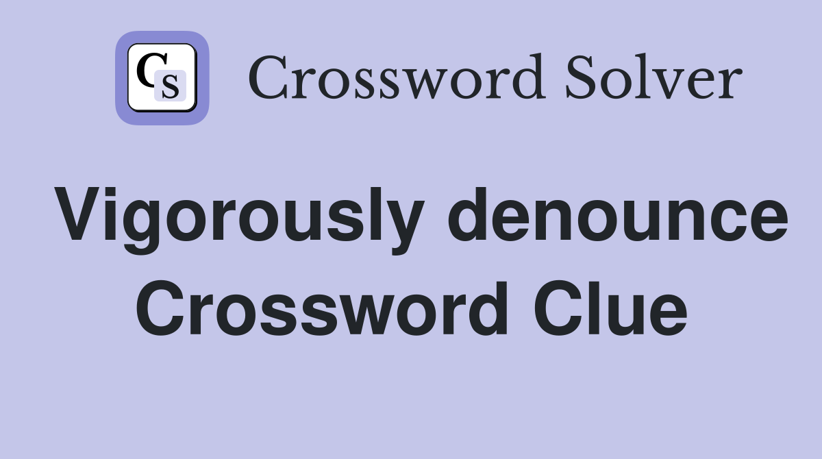 Vigorously denounce Crossword Clue