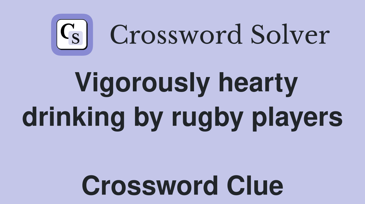 Vigorously hearty drinking by rugby players  Crossword Clue