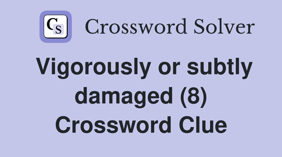 Vigorously or subtly damaged (8) Crossword Clue Answers Crossword