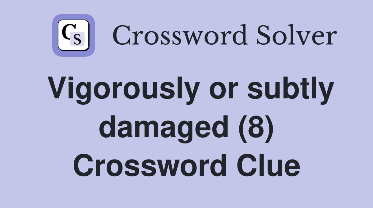 Vigorously or subtly damaged (8) Crossword Clue