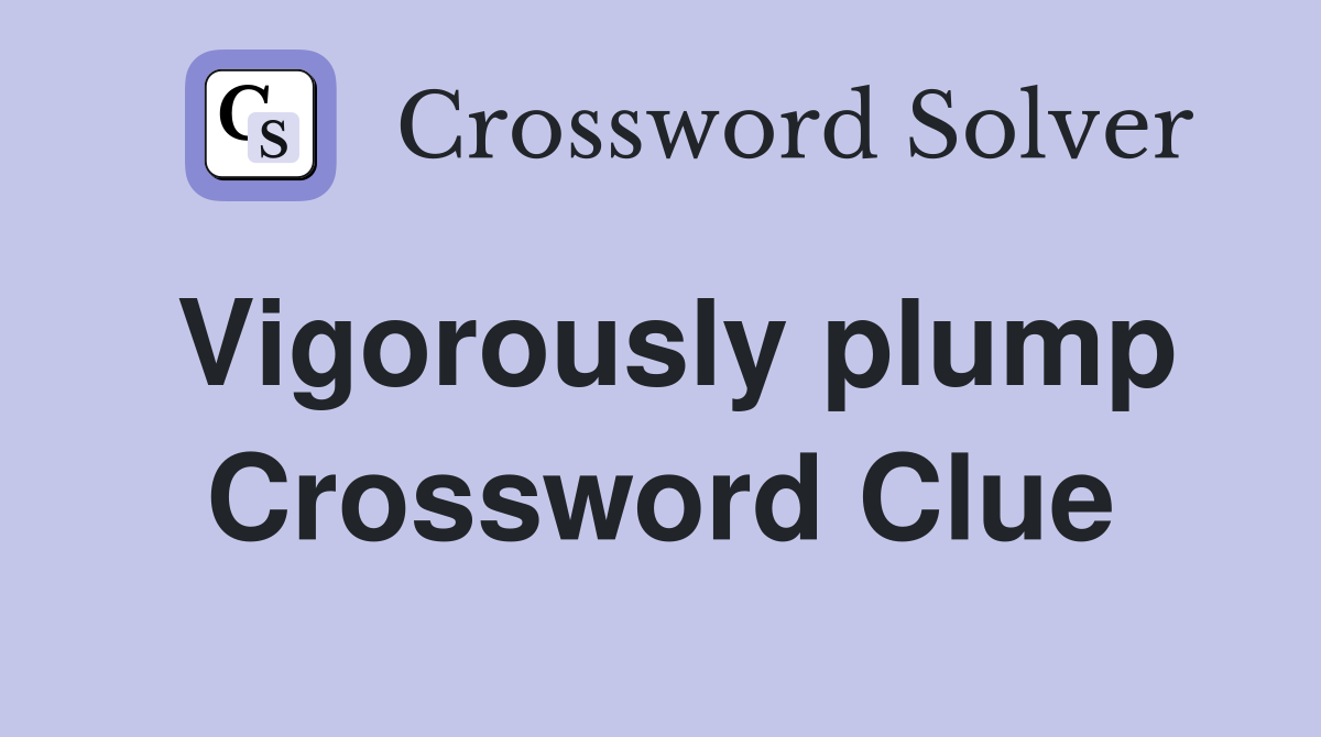 Vigorously plump Crossword Clue