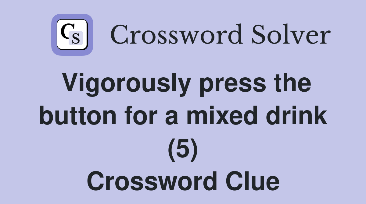 Vigorously press the button for a mixed drink (5) Crossword Clue