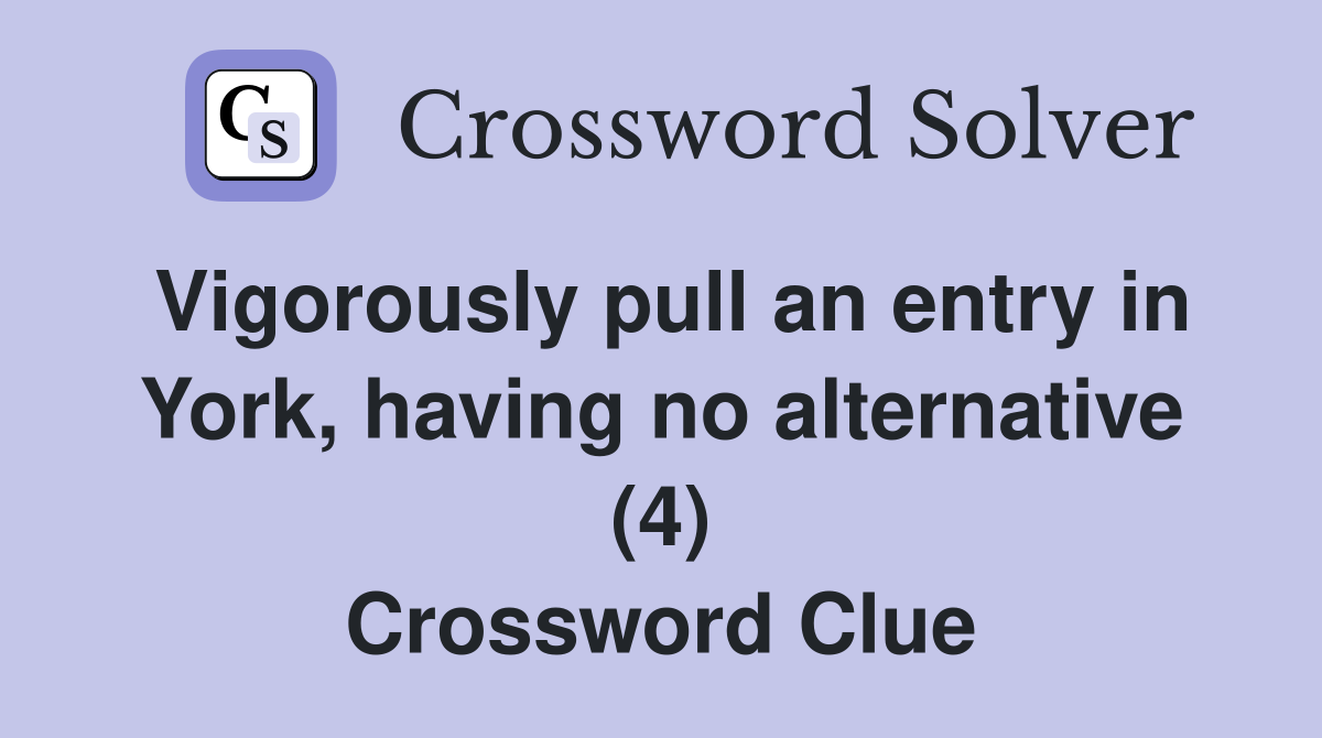 Vigorously pull an entry in York, having no alternative (4) Crossword Clue
