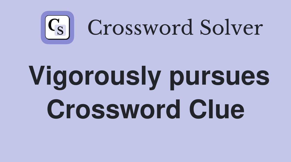 Vigorously pursues Crossword Clue