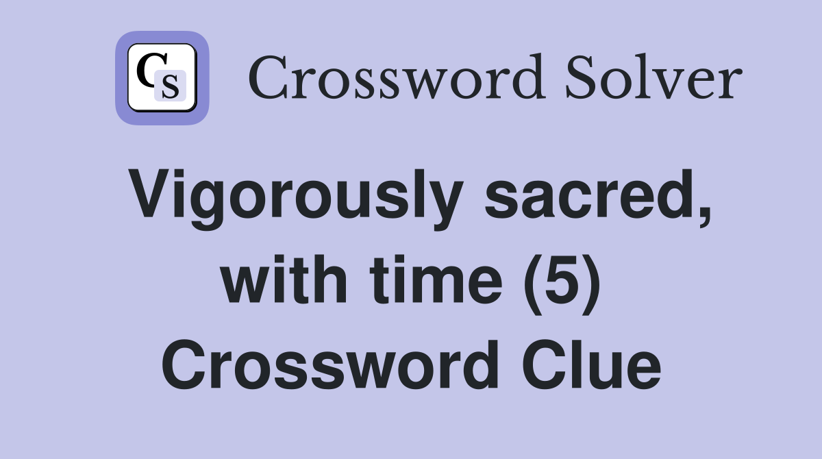 Vigorously sacred, with time (5) Crossword Clue