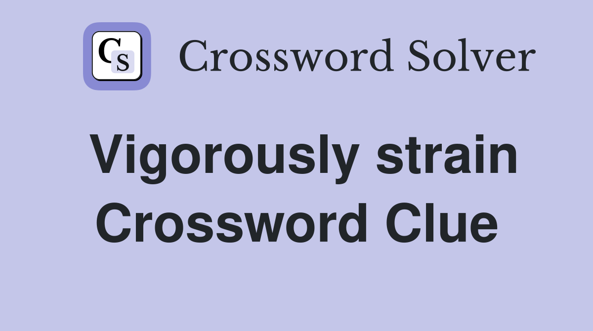 Vigorously strain Crossword Clue