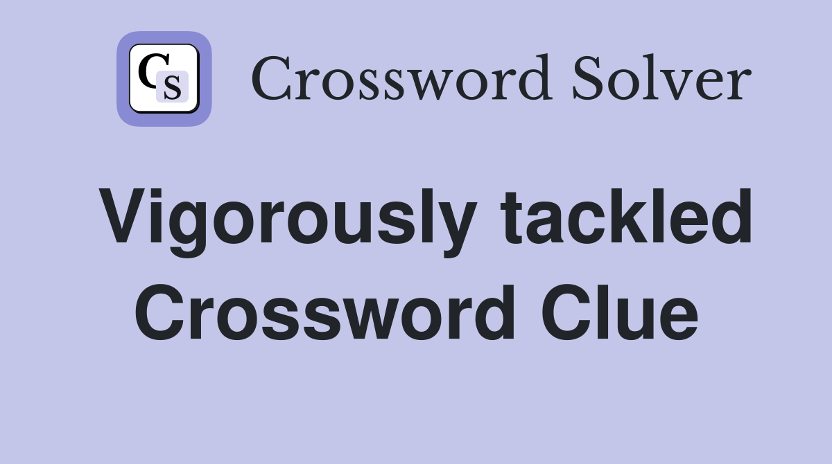 Vigorously tackled Crossword Clue