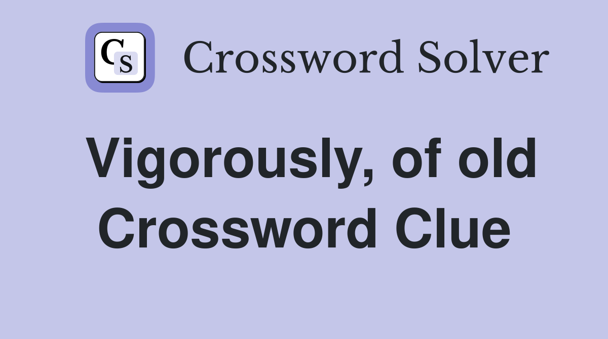 Vigorously, of old Crossword Clue