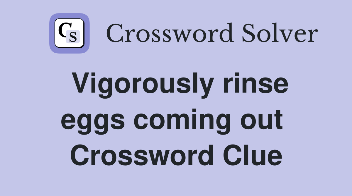 Vigorously rinse eggs coming out  Crossword Clue