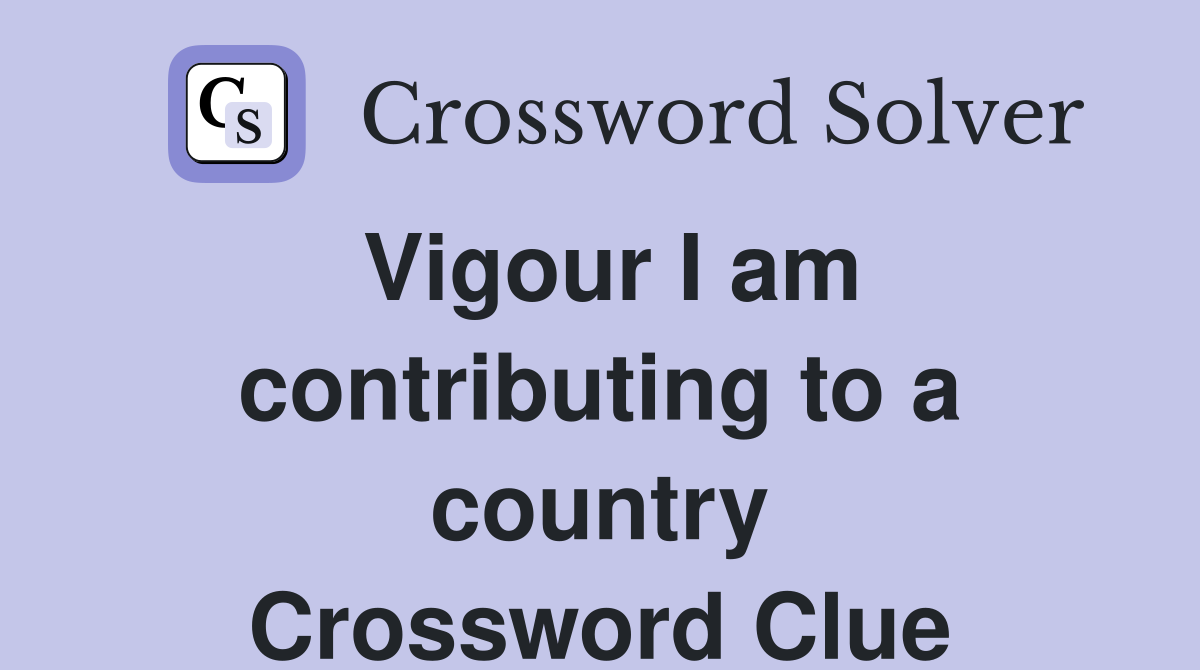 Vigour I am contributing to a country Crossword Clue