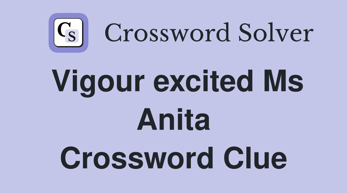 Vigour excited Ms Anita Crossword Clue