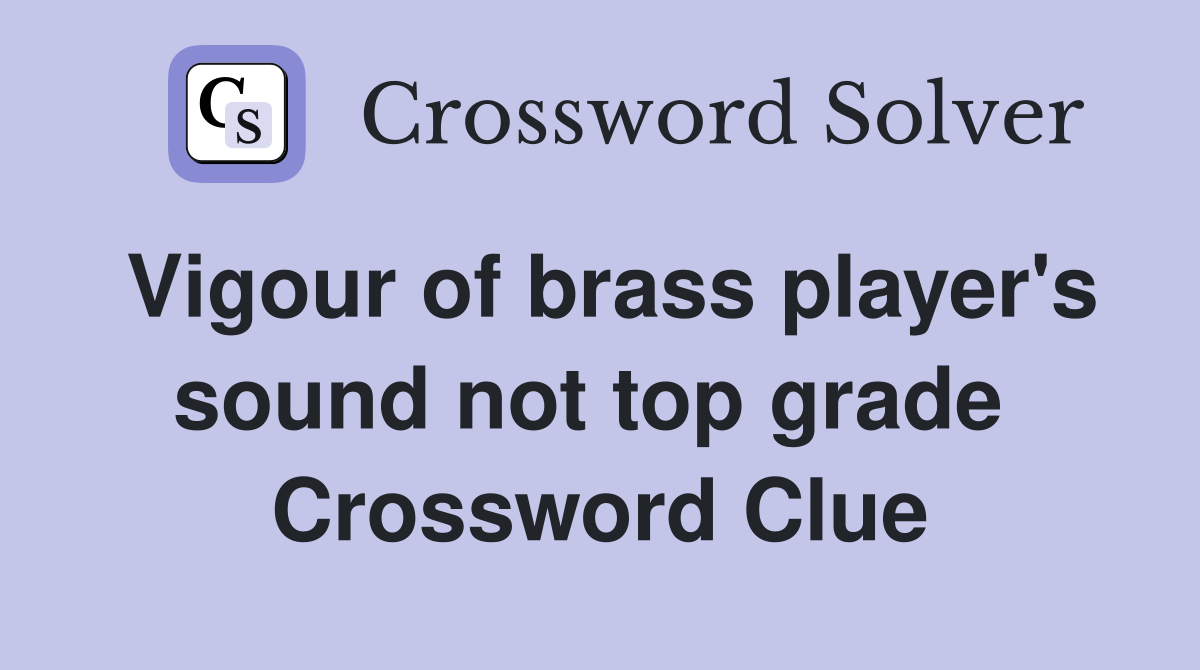 Vigour of brass player's sound not top grade  Crossword Clue