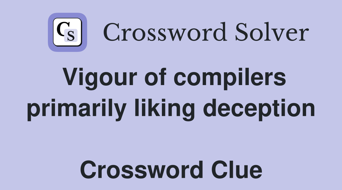 Vigour of compilers primarily liking deception  Crossword Clue