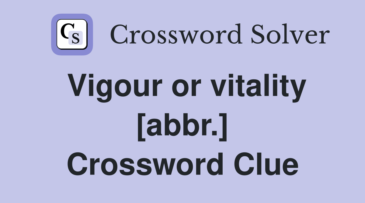 Vigour or vitality [abbr.] Crossword Clue
