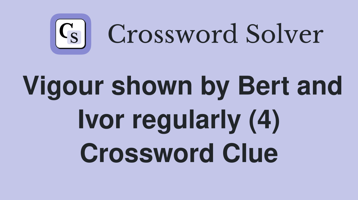 Vigour shown by Bert and Ivor regularly (4) Crossword Clue