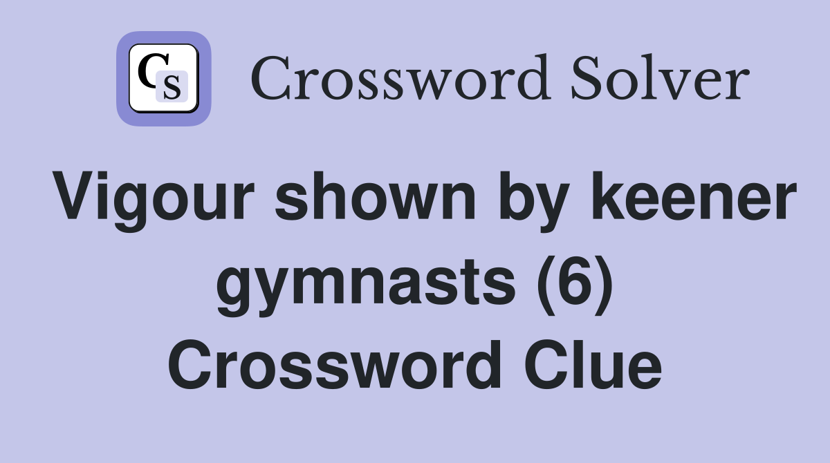 Vigour shown by keener gymnasts (6) Crossword Clue