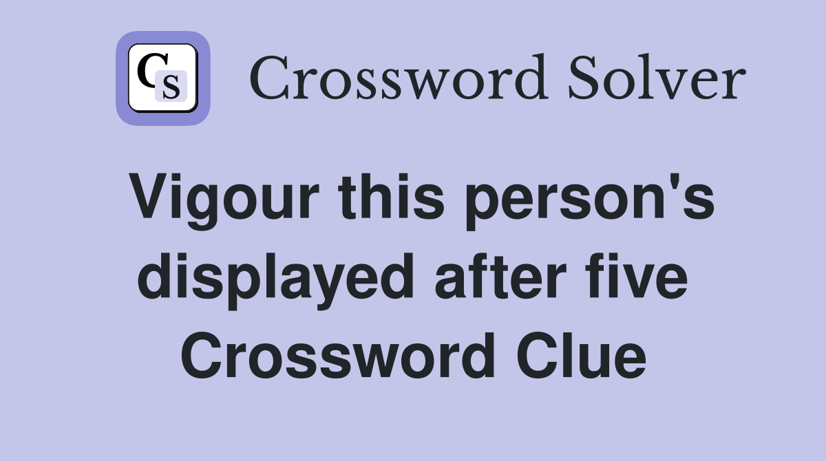 Vigour this person's displayed after five Crossword Clue