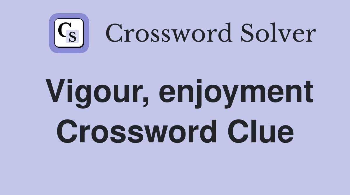 Vigour, enjoyment Crossword Clue