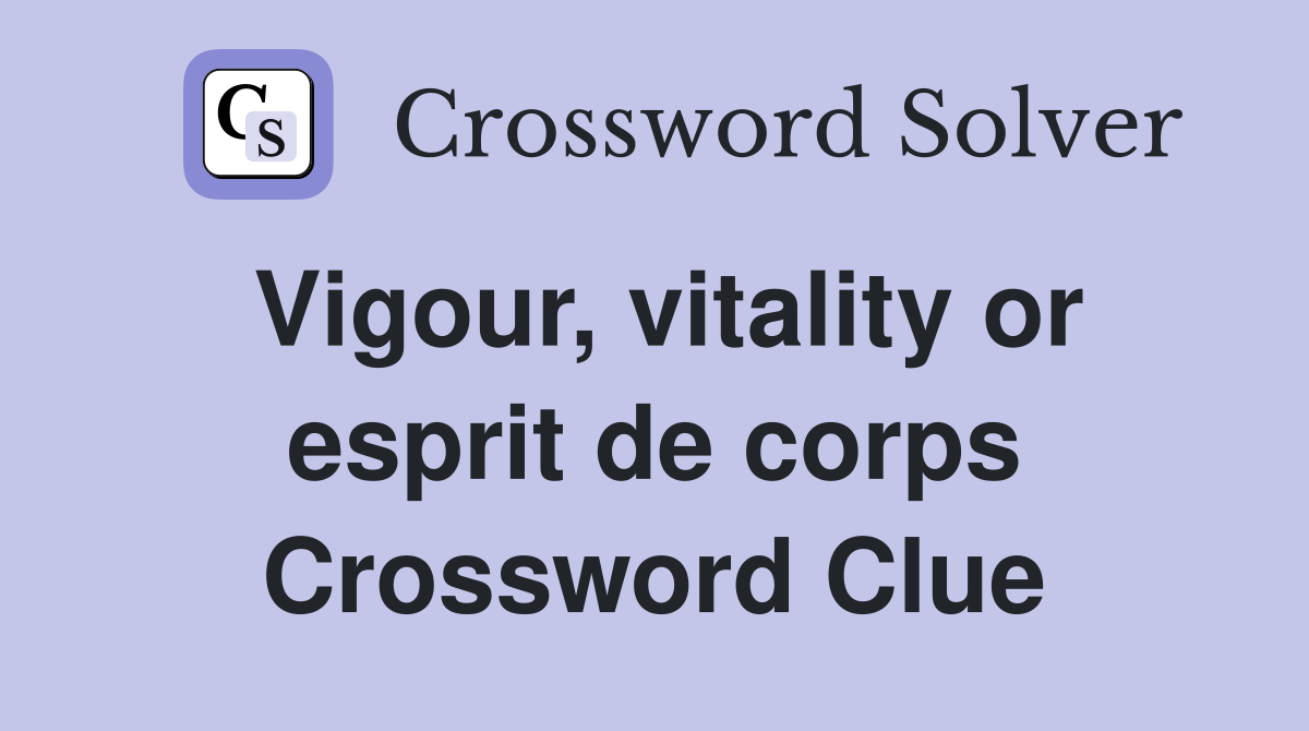 Vigour, vitality or esprit de corps Crossword Clue