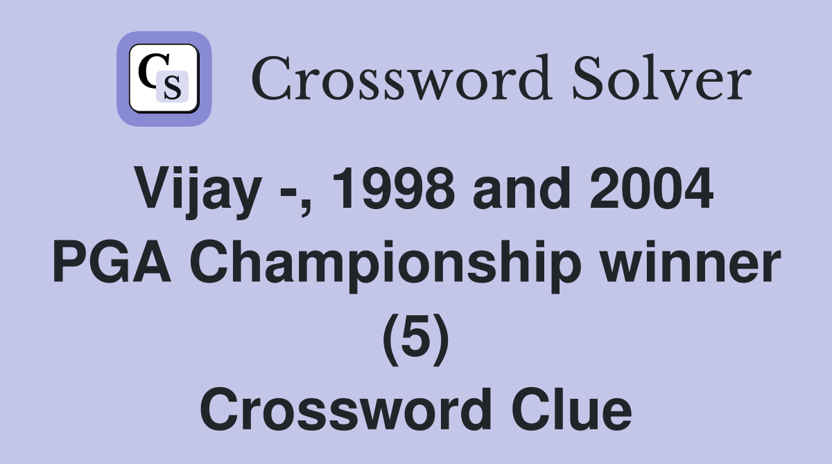 Vijay -, 1998 and 2004 PGA Championship winner (5) Crossword Clue