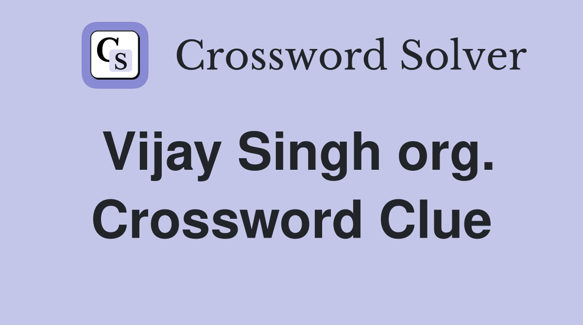 Vijay Singh org. Crossword Clue