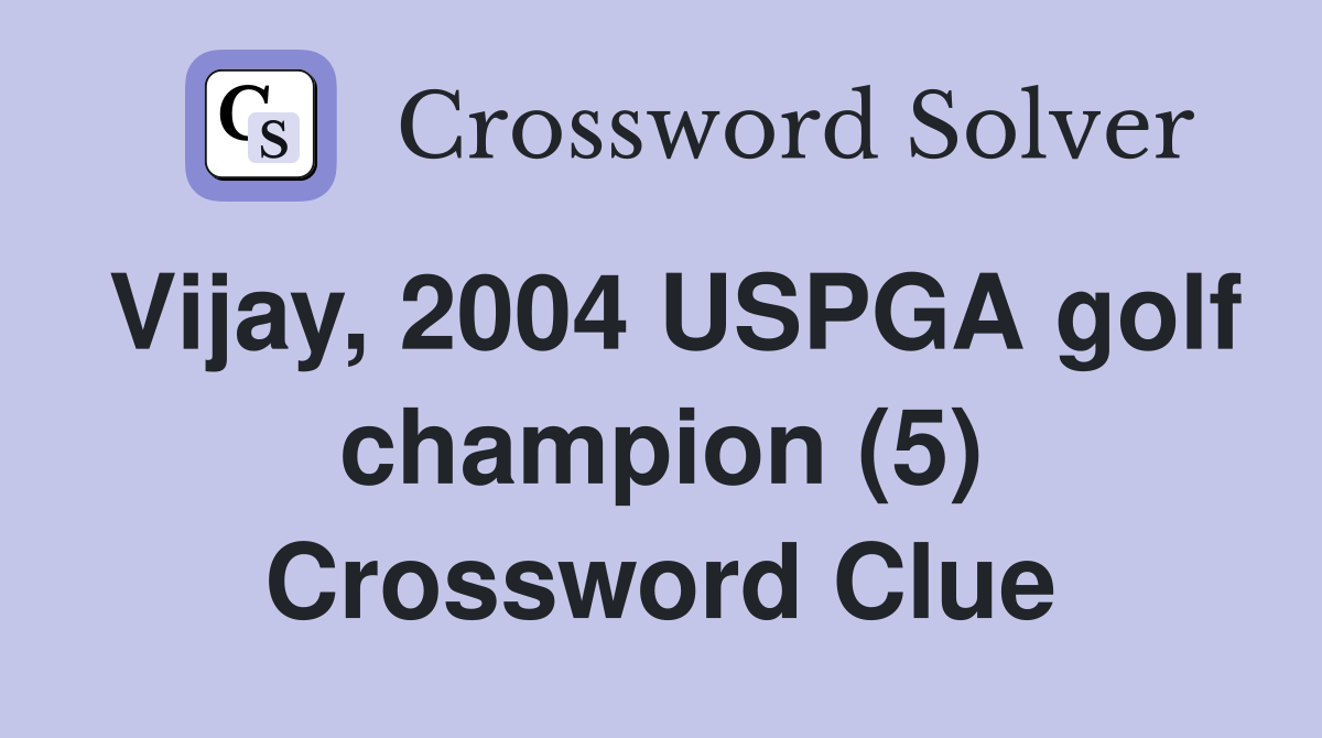 Vijay, 2004 USPGA golf champion (5) Crossword Clue