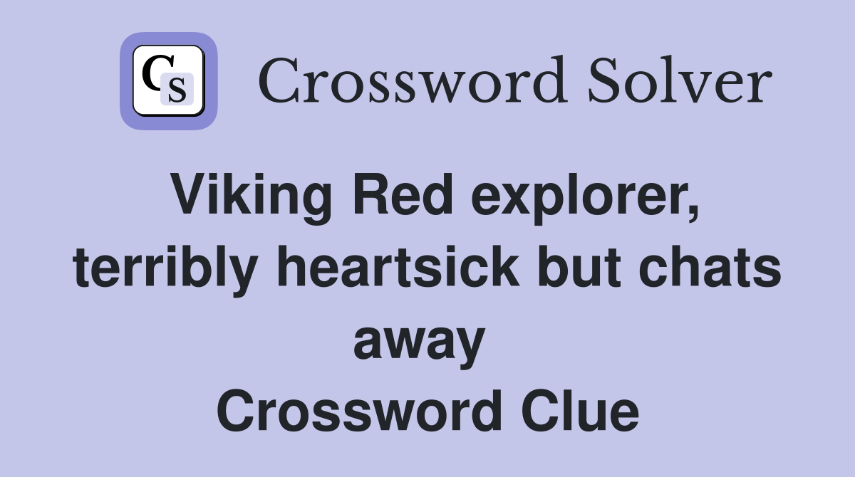 Viking Red explorer, terribly heartsick but chats away  Crossword Clue