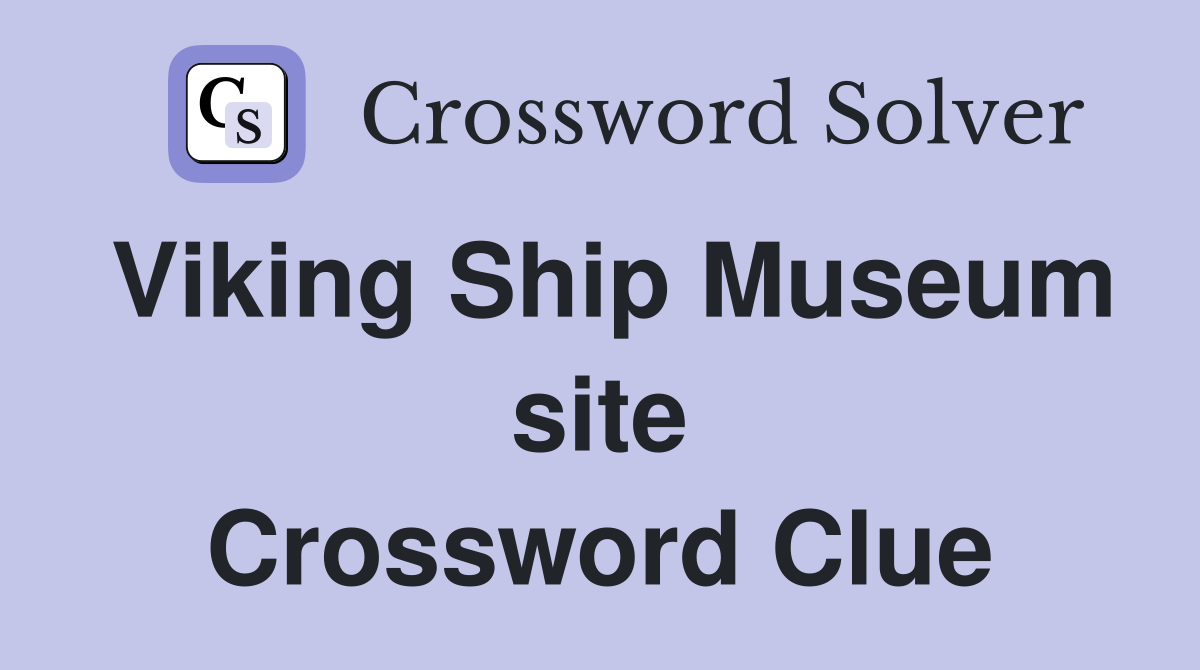 Viking Ship Museum site Crossword Clue