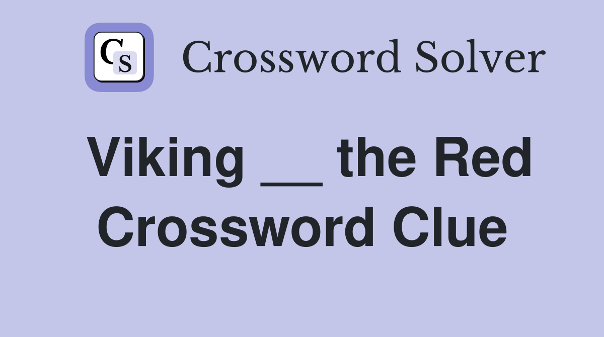 Viking __ the Red Crossword Clue