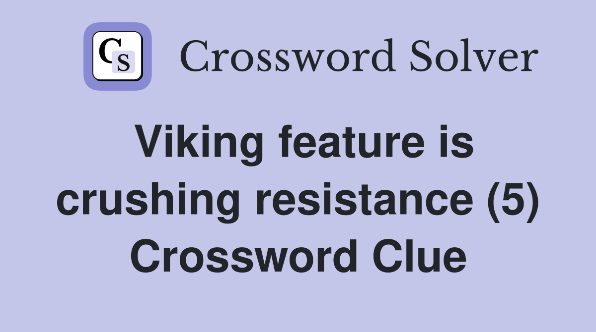 Viking feature is crushing resistance (5) Crossword Clue