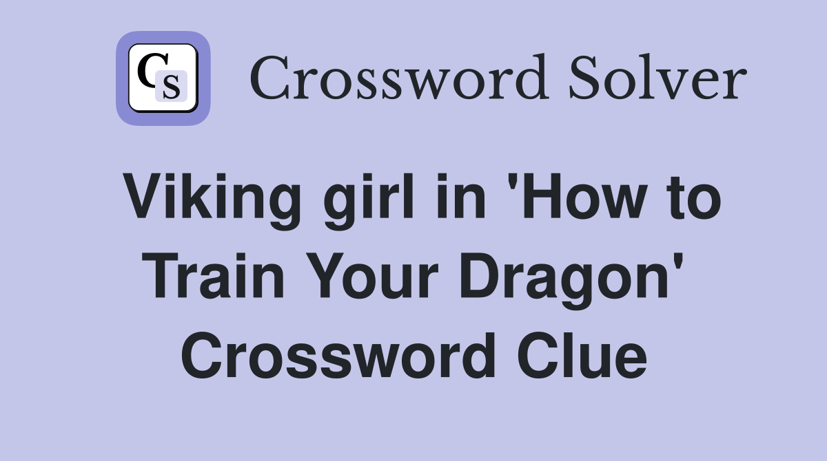 Viking girl in 'How to Train Your Dragon' Crossword Clue