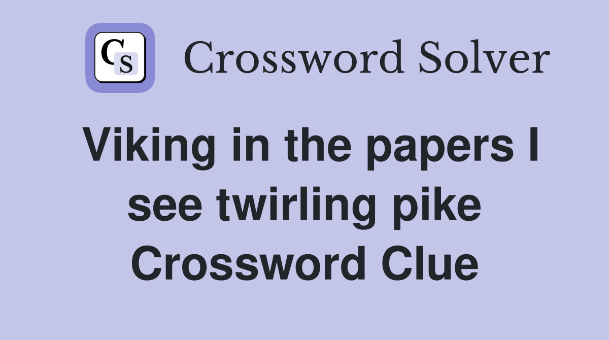 Viking in the papers I see twirling pike Crossword Clue
