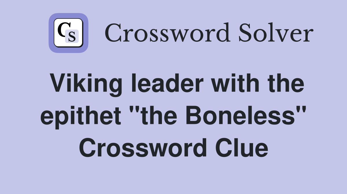 Viking leader with the epithet "the Boneless" Crossword Clue