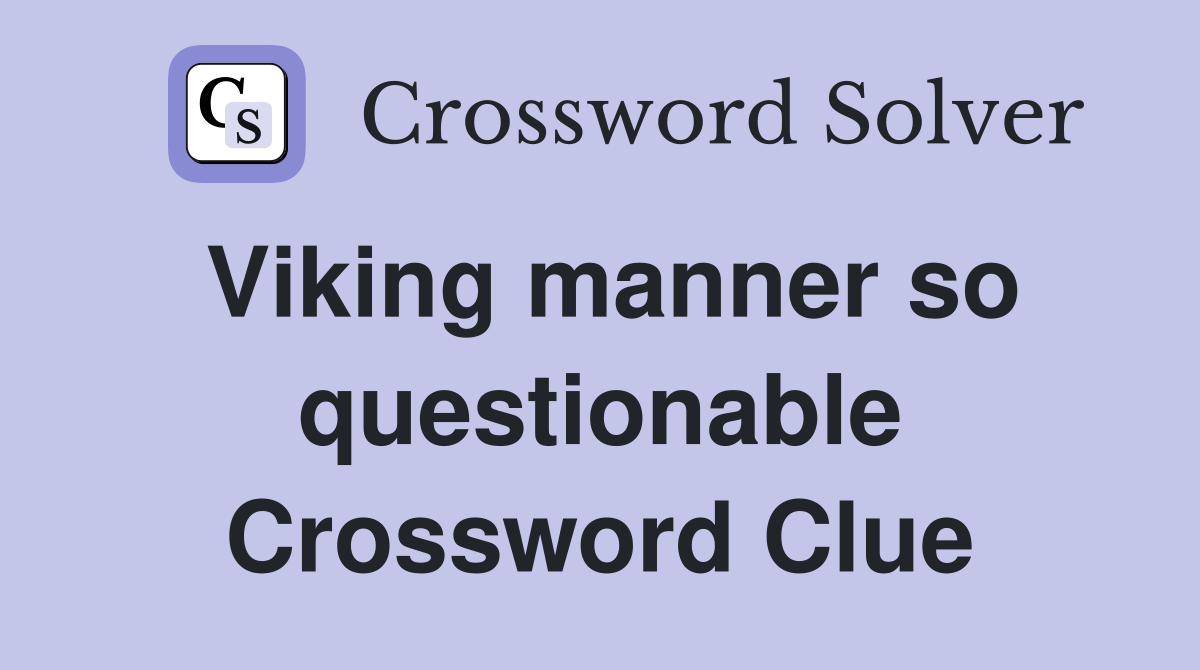 Viking manner so questionable Crossword Clue