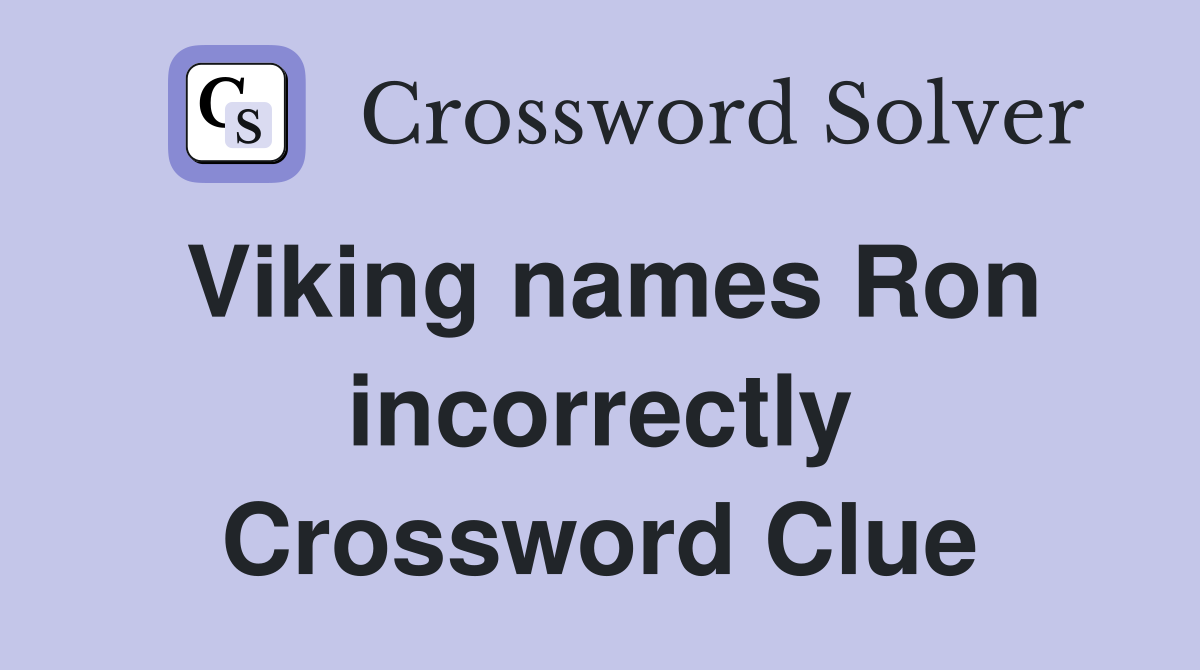 Viking names Ron incorrectly Crossword Clue