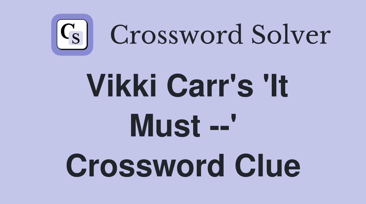 Vikki Carr's 'It Must --' Crossword Clue