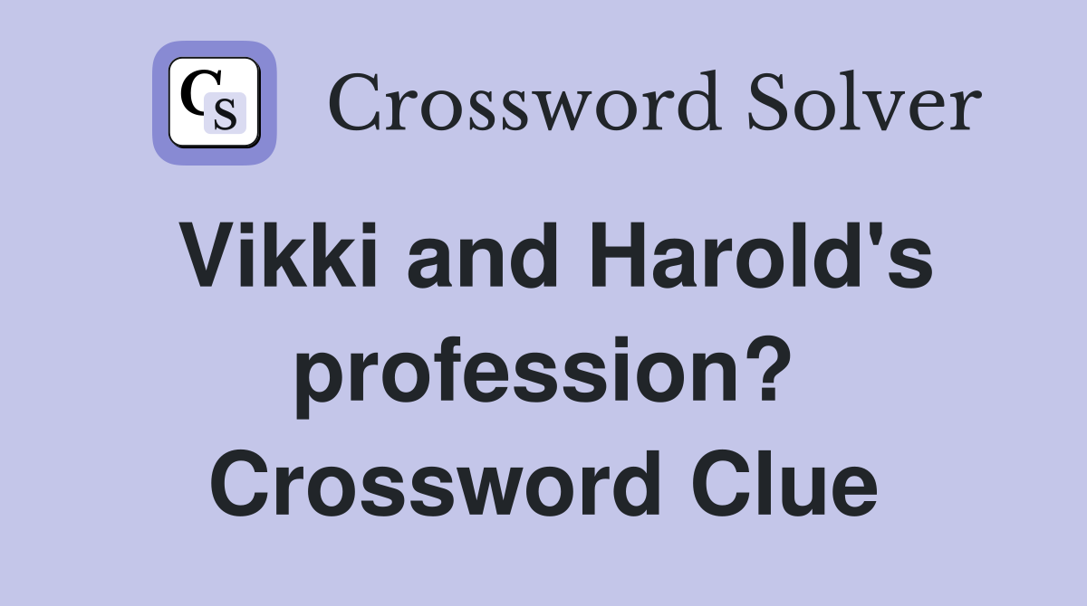 Vikki and Harold's profession? Crossword Clue