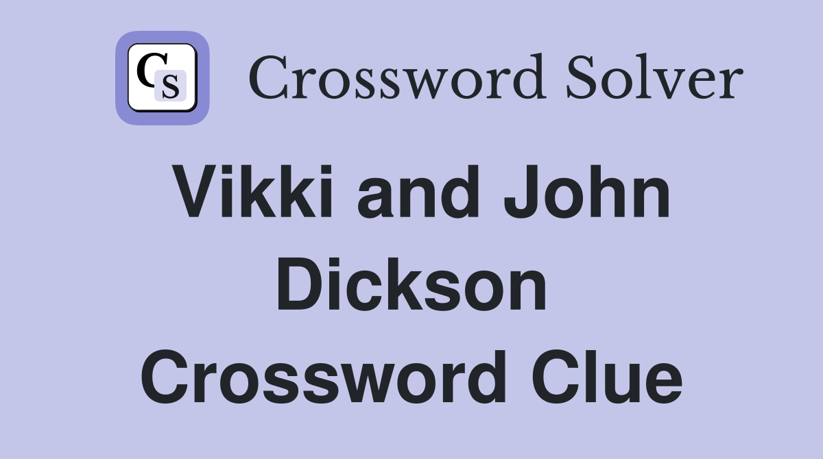 Vikki and John Dickson Crossword Clue
