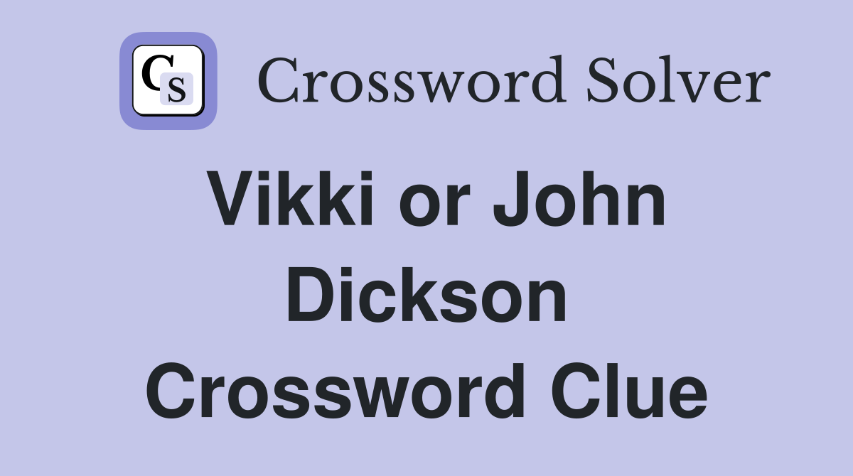 Vikki or John Dickson Crossword Clue
