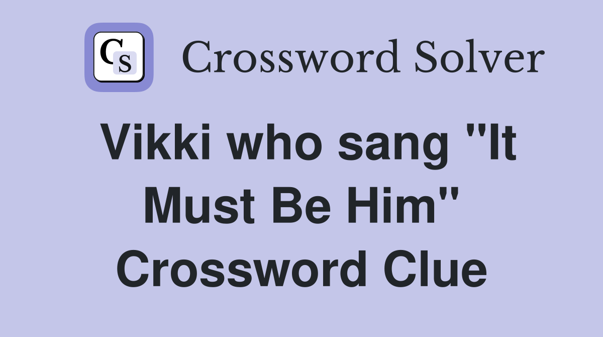 Vikki who sang "It Must Be Him" Crossword Clue