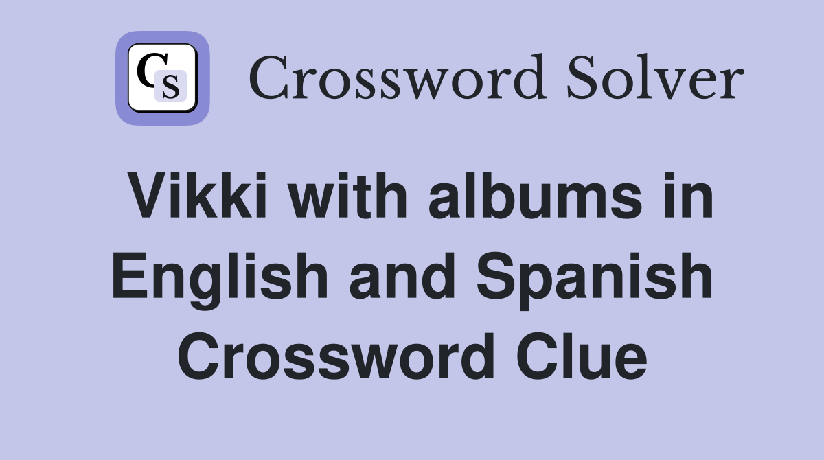 Vikki with albums in English and Spanish Crossword Clue