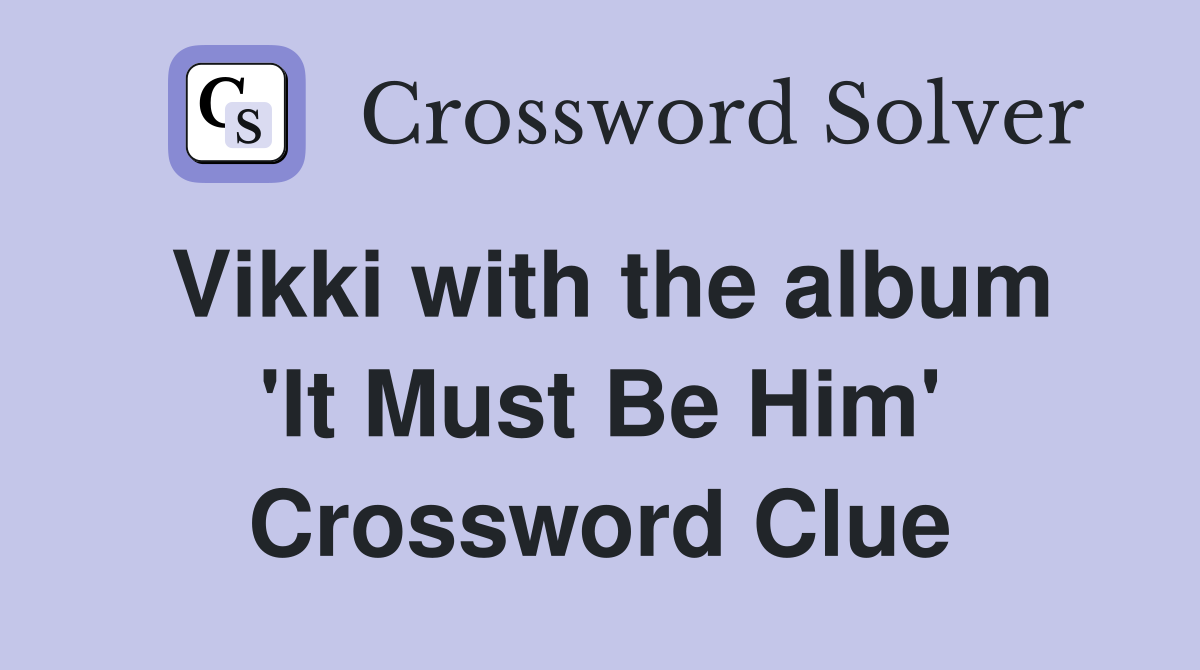 Vikki with the album 'It Must Be Him' Crossword Clue