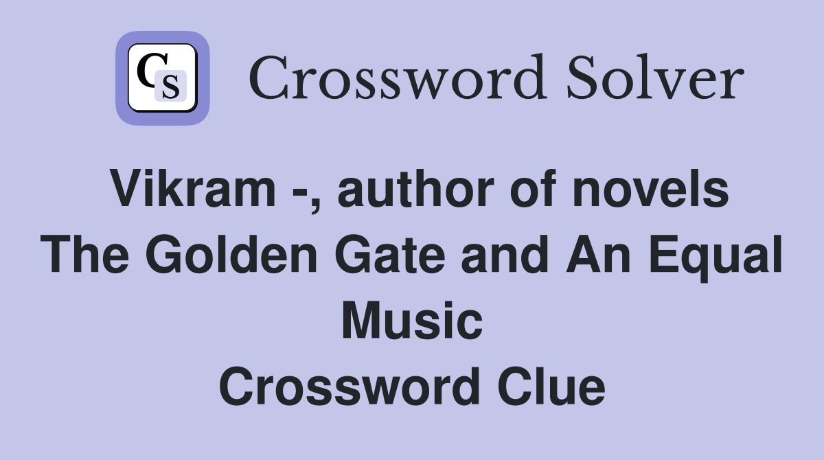 Vikram -, author of novels The Golden Gate and An Equal Music Crossword Clue