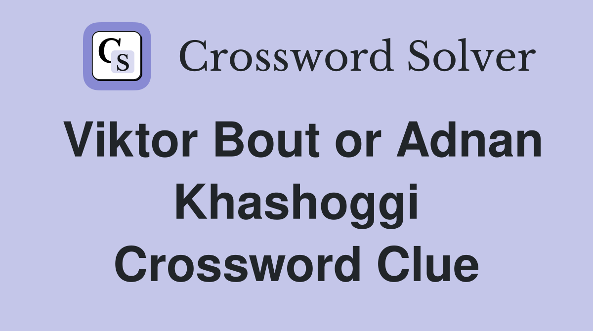 Viktor Bout or Adnan Khashoggi Crossword Clue