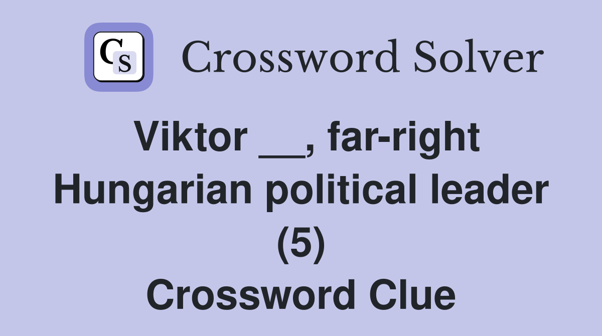 Viktor __, far-right Hungarian political leader (5) Crossword Clue