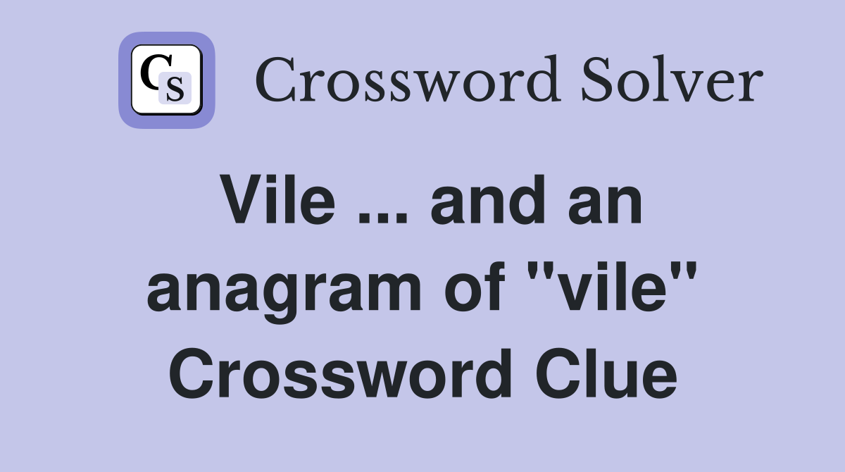 Vile ... and an anagram of "vile" Crossword Clue