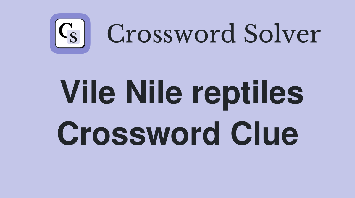 Vile Nile reptiles Crossword Clue