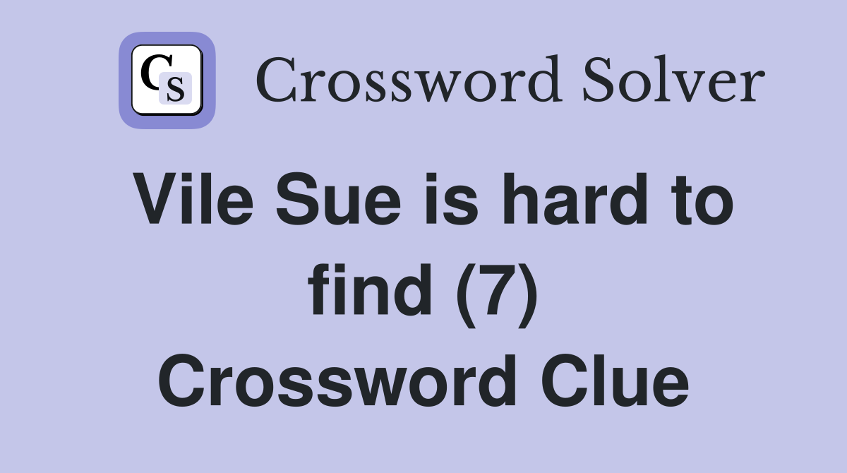 Vile Sue is hard to find (7) Crossword Clue