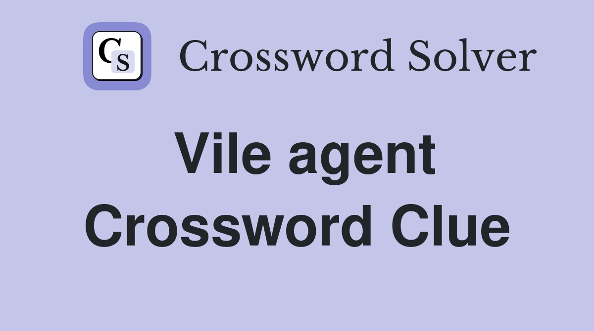 Vile agent Crossword Clue